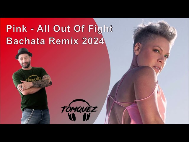 Pink - All Out Of Fight - Bachata Remix 2024 by DJ Tomquez class=