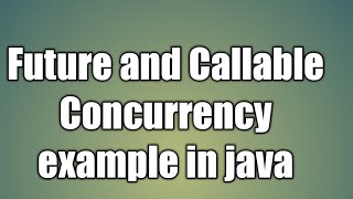 Future and Callable Concurrency example in java