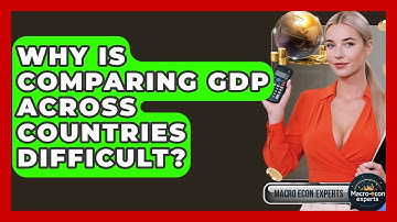 Why Is Comparing GDP Across Countries Difficult? - Macroecon Experts