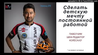 Эпизод 6: Павел Ким — о том как сделать детскую мечту и увлечение постоянной работой Эпизод 6: Павел Ким — о том как сделать детскую мечту и увлечение постоянной работой