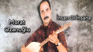 Aşik Murat Ozanoğlu İnsan Ol İnsana