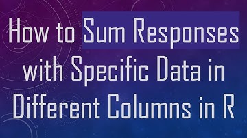 How to Sum Responses with Specific Data in Different Columns in R
