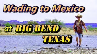 Wading to Mexico at Big Bend Texas  Camping USA