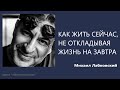 Как жить сейчас, не откладывая жизнь на завтра Михаил Лабковский