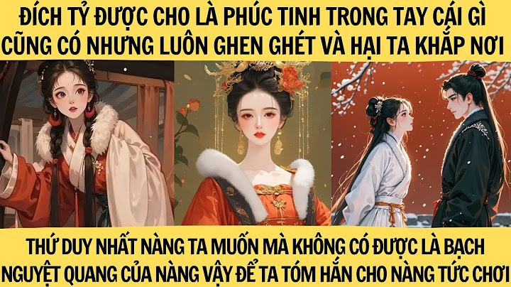 ĐÍCH TỶ CÁI GÌ CŨNG CÓ NHƯNG LUÔN MUỐN HẠI TA VẬY ĐỂ TA TÓM THỨ NÀNG MUỐN MÀ KHÔNG CÓ ĐƯỢC CHO HẢ DẠ