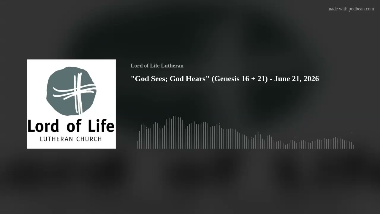 "God Sees; God Hears" (Genesis 16 + 21) - June 21, 2026
