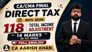 118 Total Income Adjustments Full English| 14 Marks | CA Final DT | Nov 2026 | By CA Aarish Khan