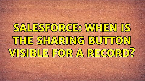 Salesforce: When is the Sharing Button visible for a Record? (2 Solutions!!)