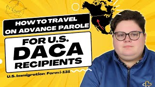 How to Travel on Advance Parole! U.S. DACA Recipients (Form i131)