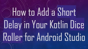 How to Add a Short Delay in Your Kotlin Dice Roller for Android Studio