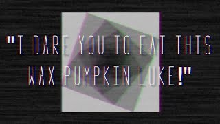 "I dare you to eat that wax pumpkin Luke!"