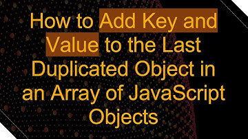 How to Add Key and Value to the Last Duplicated Object in an Array of JavaScript Objects