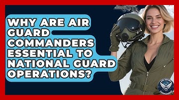 Why Are Air Guard Commanders Essential to National Guard Operations? - Air Guard Commanders