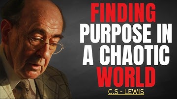 C.S. Lewis | Finding Purpose in a Chaotic World | Inspiring Insights on Meaning and Faith