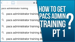 How To Get PACS Administrator Training Part 1