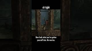 sit tight — The Elder Scrolls V: Skyrim dialogue scene