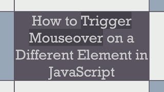 How to Trigger Mouseover on a Different Element in JavaScript