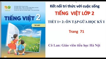 TIẾNG VIỆT LỚP 2. TIẾT 1+2: ÔN TẬP GIỮA HỌC KỲ I(Trang 71)