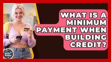 What Is A Minimum Payment When Building Credit? - Student Score Builder