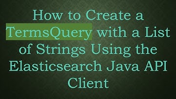 How to Create a TermsQuery with a List of Strings Using the Elasticsearch Java API Client