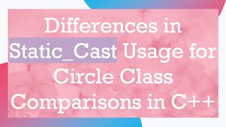 Differences in Static_Cast Usage for Circle Class Comparisons in C++