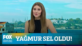 Yağmur sel oldu! 18 Temmuz 2021 Çalar Saat Hafta Sonu