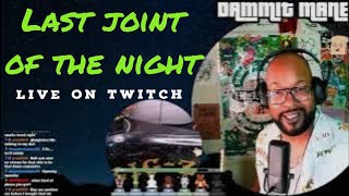 The LAST joint of the night on Twitch!