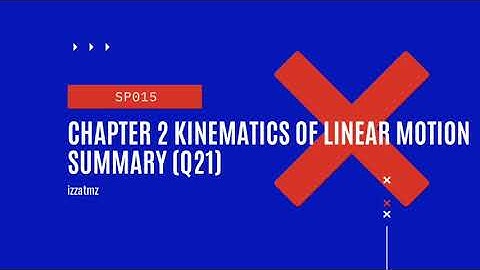 SP015 Chapter 2 Kinematics of Linear Motion Summary. (Q21)