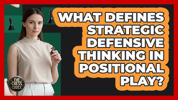 What Defines Strategic Defensive Thinking In Positional Play?
