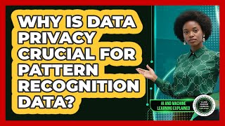 Why Is Data Privacy Crucial For Pattern Recognition Data? - AI and Machine Learning Explained