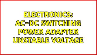 Electronics: AC-DC Switching Power adapter Unstable Voltage