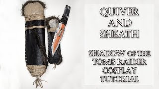 Shadow of the Tomb Raider Quiver and Knife Sheath | DIY Cosplay Prop