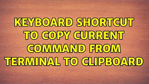 Keyboard shortcut to copy current command from terminal to clipboard