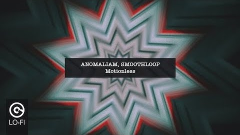 ANOMALIAM, SMOOTHLOOP - Motionless