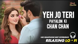 YEH JO TERI PAYALON KI CHAN CHAN HAI || RELAXING LO -FI Version | पायलों की छन छन है | 90S LOFI SONG