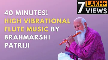 40 Minutes High Vibrational Flute Music by Enlightened Master Brahmarshi Patriji