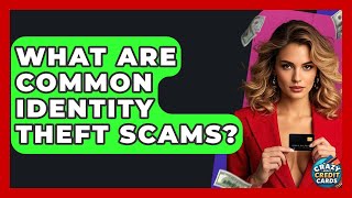 What Are Common Identity Theft Scams? - Crazy About Credit Cards