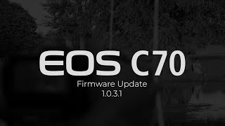 Canon EOS C70 Firmware Update 1.0.3.1