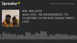 show 1243, 108.3WGKSRADIO, ITS CLUBTIME YA FRI NITE DANCE PARTY, LIVE