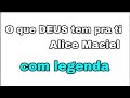 O QUE DEUS TEM PRA TI (ALICE MACIEL)