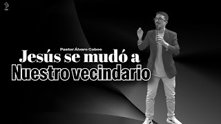 Jesús se mudó a nuestro vecindario - Ps. Álvaro Cobos 