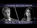 A Conversation with a Former Abortionist: Is abortion ever medically necessary?