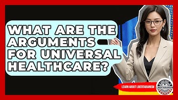 What Are The Arguments For Universal Healthcare? - Learn About Libertarianism