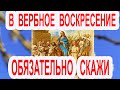 Вербное воскресение - Сегодня обязательно произнеси молитву Величание  Входу Господню в Иерусалим