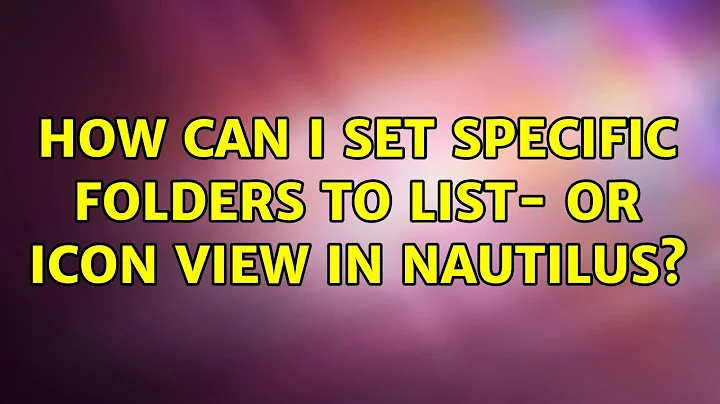 Ubuntu: How can I set specific folders to list- or icon view in nautilus?