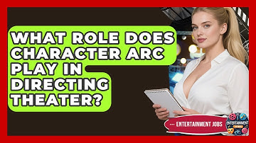 What Role Does Character Arc Play In Directing Theater? - Entertainment Jobs