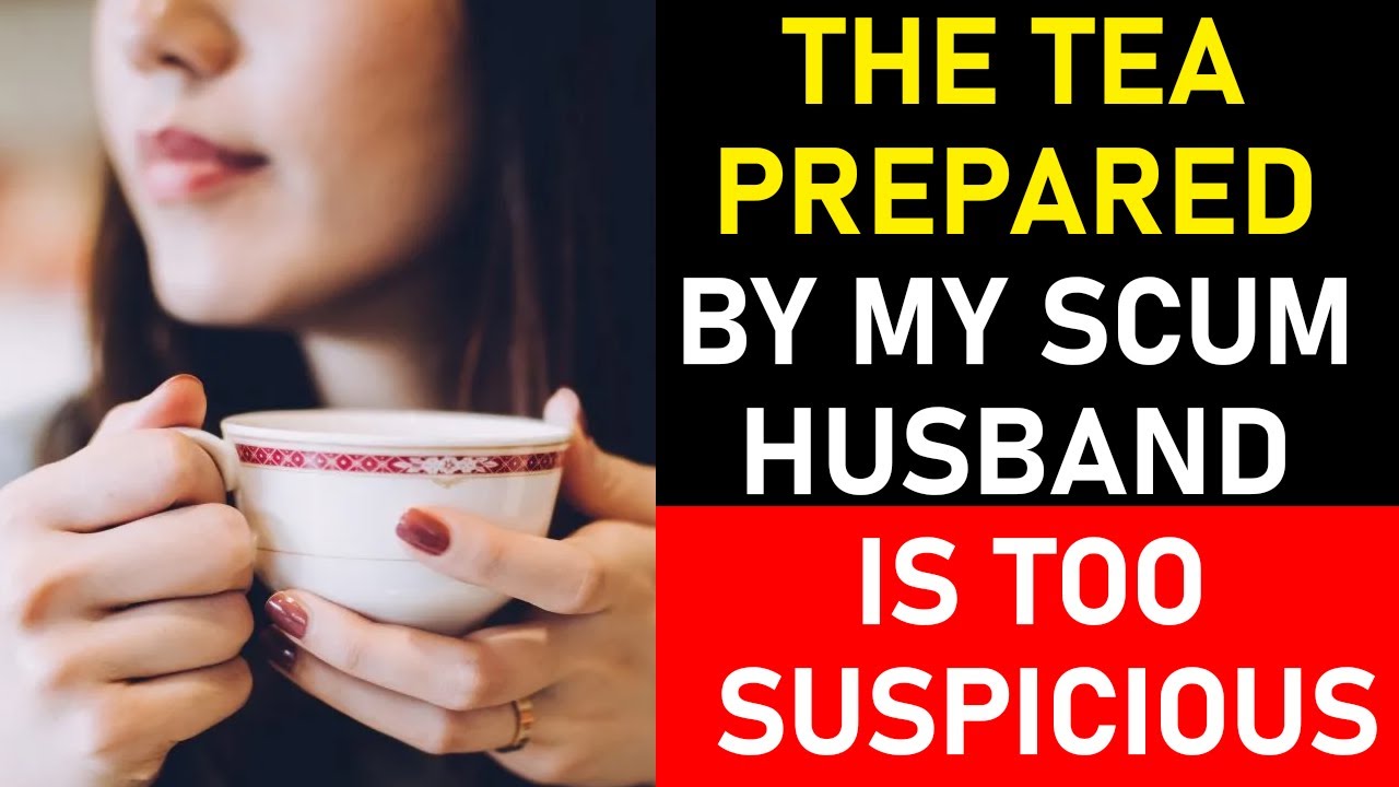 Scummy Tea The Tea Prepared By My Scum Husband Is Too Suspicious #story - YouTube