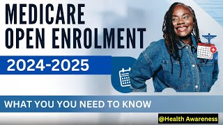 Medicare Open Enrollment 2024-2025: What You Need to Know