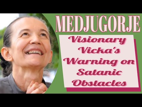 Medjugorje Visionary Vicka&rsquo;s Warning on Satanic Obstacles