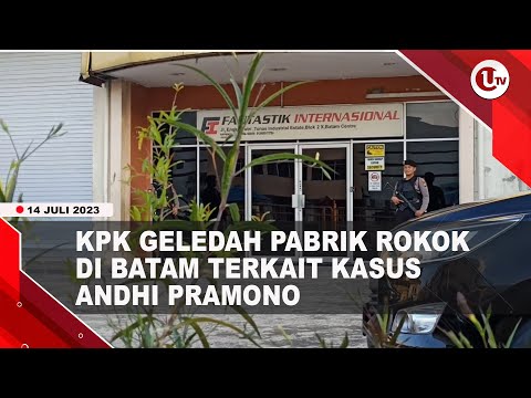 KPK GELEDAH PABRIK ROKOK DI BATAM TERKAIT KASUS ANDHI PRAMONO | U-NEWS